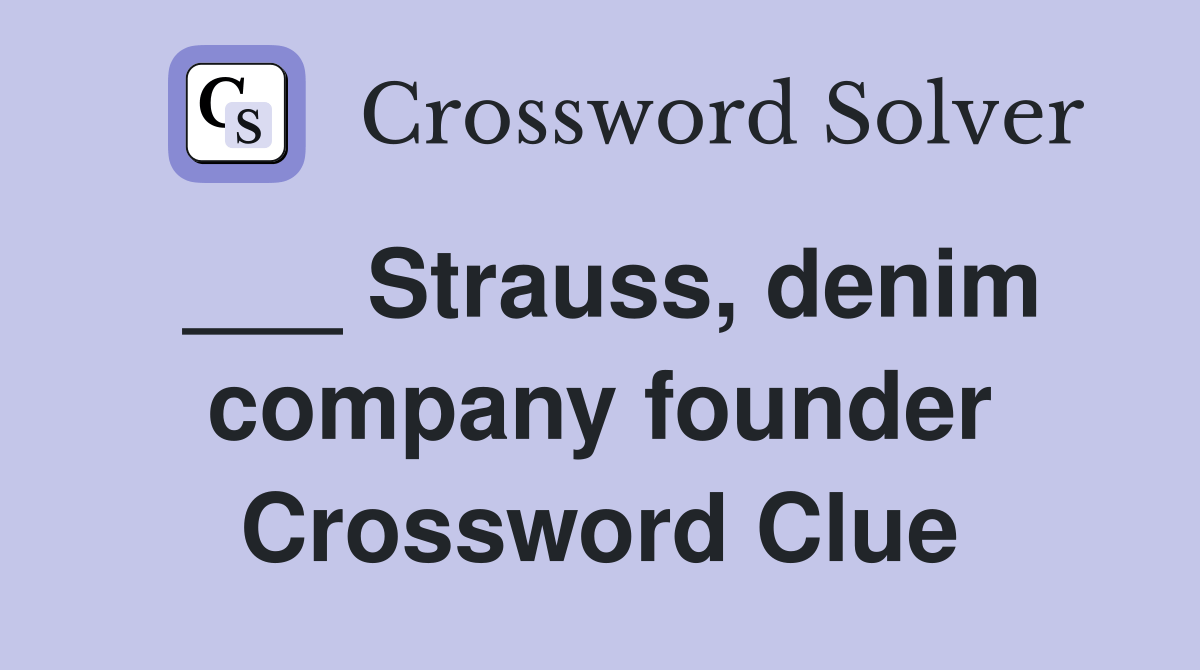 Strauss, denim company founder Crossword Clue Answers Crossword Solver